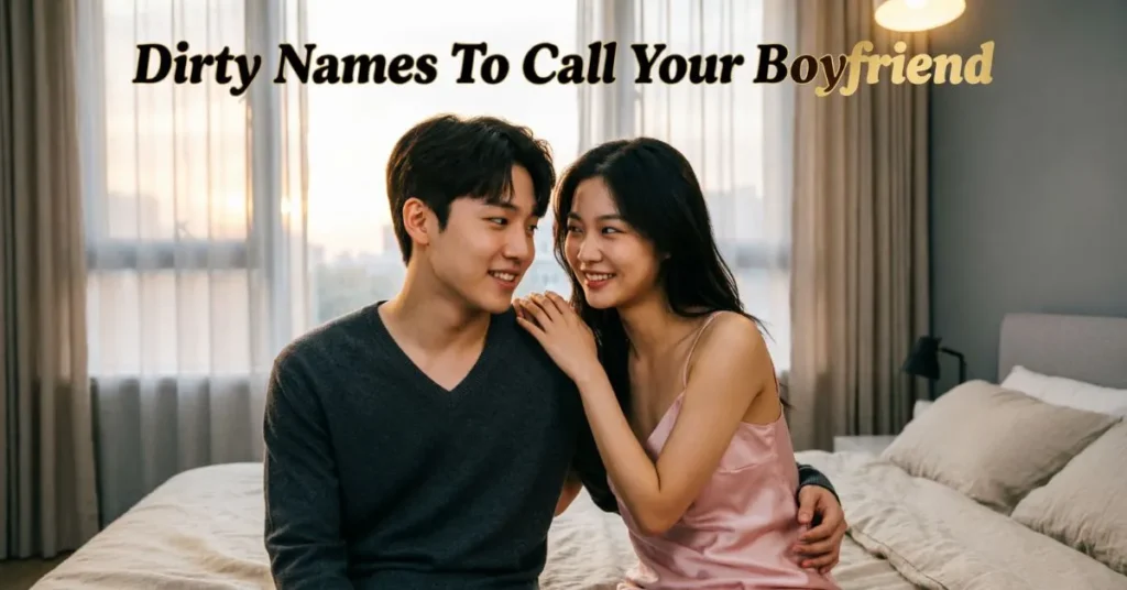 Dirty Names To Call Your Boyfriend